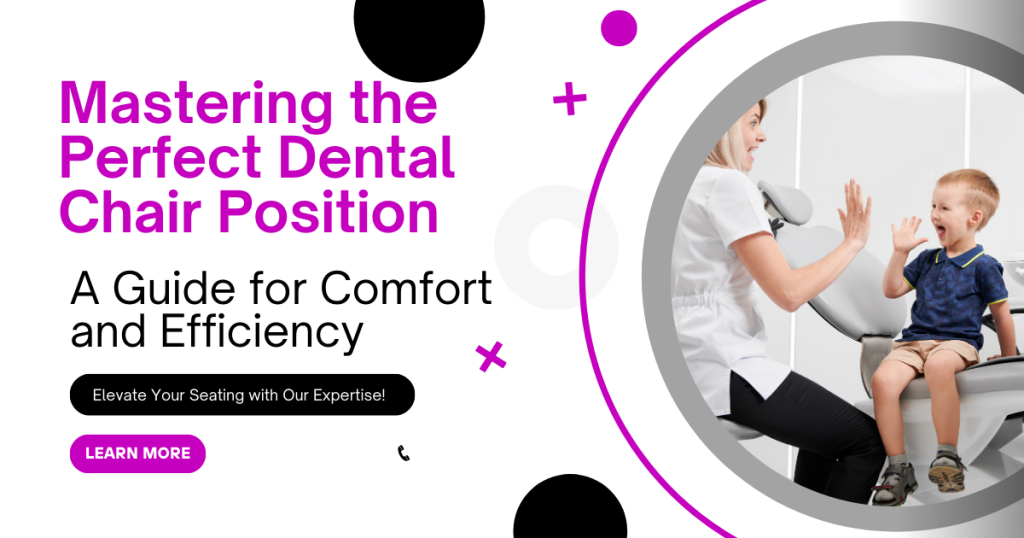 Mastering the Perfect Dental Chair Position: A Guide for Comfort and Efficiency